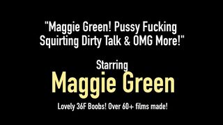 Maggie Green! Pussy Fucking Squirting Dirty Talk & Omg More